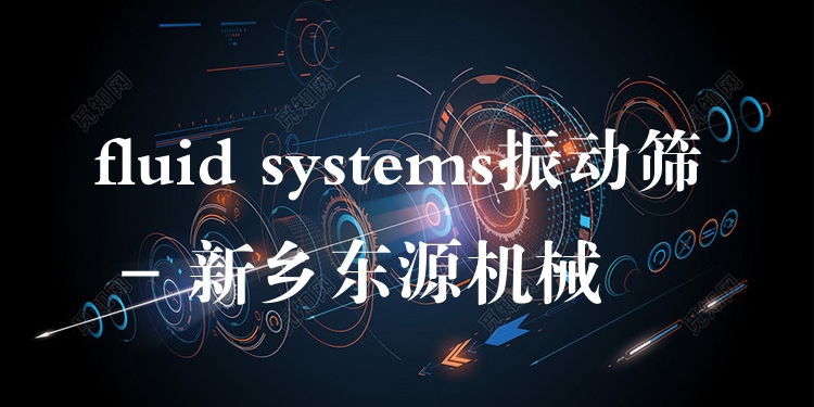 fluid systems振動篩 - 新鄉(xiāng)東源機(jī)械