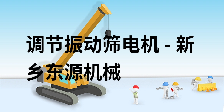 調(diào)節(jié)振動(dòng)篩電機(jī) - 新鄉(xiāng)東源機(jī)械