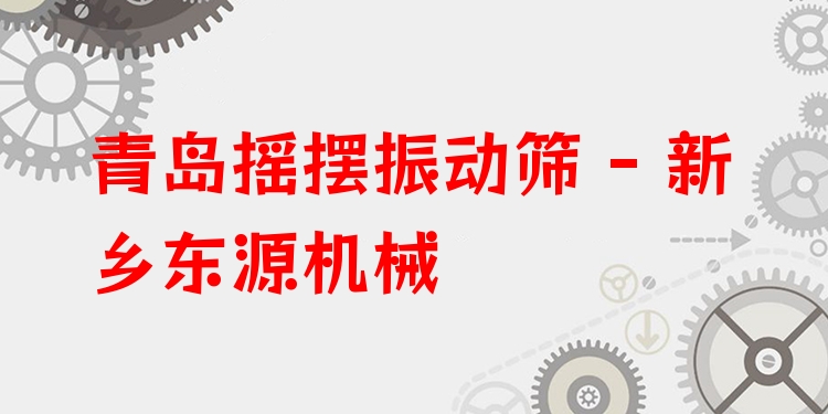 青島搖擺振動篩 - 新鄉(xiāng)東源機械